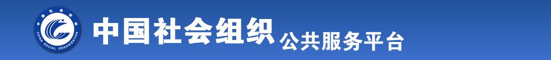 美女鸡巴逼被我玩坏爽死全国社会组织信息查询